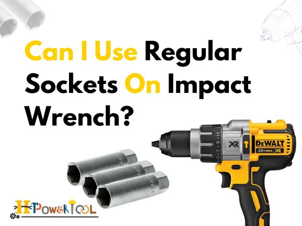 Can I Use Regular Sockets On Impact Wrench?(2023)
