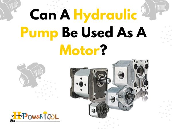 Can A Hydraulic Pump Be Used As A Motor? Full Guide
